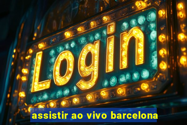 assistir ao vivo barcelona